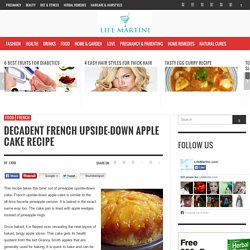 Decadent French Upside-Down Apple Cake Recipe - Homemade Decadent French Upside-Down Apple Cake