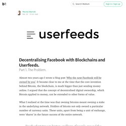 Decentralising Facebook with Blockchains and Userfeeds.
