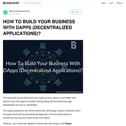 HOW TO BUILD YOUR BUSINESS WITH DAPPS (DECENTRALIZED APPLICATIONS)?