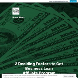 2 Deciding Factors to Get Business Loan Affiliate Program – The Funding Company