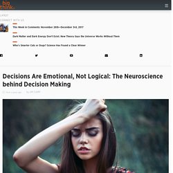 Decisions Are Emotional, Not Logical: The Neuroscience behind Decision Making