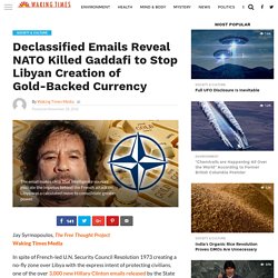 Declassified Emails Reveal NATO Killed Gaddafi to Stop Libyan Creation of Gold-Backed Currency - Waking Times Media