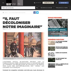 "Il faut décoloniser notre imaginaire" - Presse RetroNews-BnF