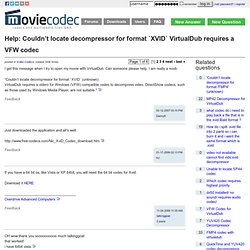 “Couldn't locate decompressor for format `XVID` (unknown) VirtualDub requires a videro for Windows (VFW) compatible codec to decompress video.