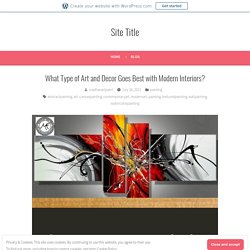 What Type of Art and Decor Goes Best with Modern Interiors? – Site Title