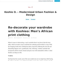 Re-decorate your wardrobe with Koshieo: Men’s African print clothing – Koshie O. – Modernized Urban Fashion & Design