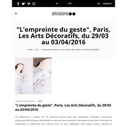 "L'empreinte du geste", Paris, Les Arts Décoratifs, du 29/03 au 03/04/2016 - ARTVISIONS by Ouvretesyeux