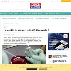 La recette du sang enfin découverte, à partir de cellules souches - Sciencesetavenir.fr