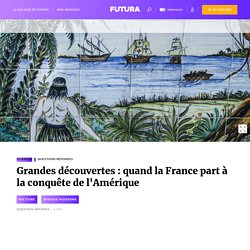 Grandes découvertes : quand la France part à la conquête de l'Amérique