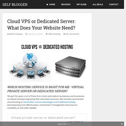 Cloud VPS or Dedicated Server: What Does Your Website Need? - Self Blogger