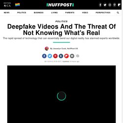 Deepfake Videos And The Threat Of Not Knowing What's Real