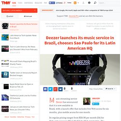 Deezer launches its music service in Brazil, chooses Sao Paulo for its Latin American HQ