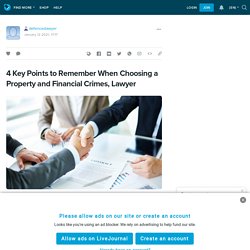 4 Key Points to Remember When Choosing a Property and Financial Crimes, Lawyer