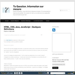 HTML, CSS, Java, JavaScript : Quelques Définitions - Ta Question. Information sur mesure