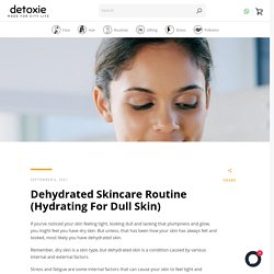 Dehydrated Skincare Routine (Hydrating For Dull Skin)