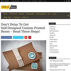 Get Self-Designed Custom Printed Boxes