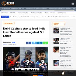 Delhi Capitals star to lead India in white-ball series against Sri Lanka