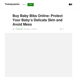 Buy Baby Bibs Online: Protect Your Baby’s Delicate Skin and Avoid Mess