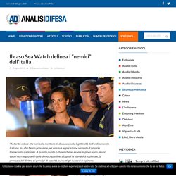 Il caso Sea Watch delinea i “nemici” dell’Italia – Analisi Difesa