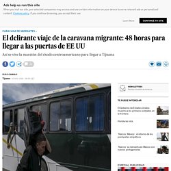 El delirante viaje de la caravana migrante: 48 horas para llegar a las puertas de EE UU 16-11-2018 El País