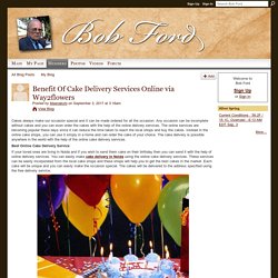Benefit Of Cake Delivery Services Online via Way2flowers - Bob Ford