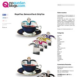 RoyalTea, DemocraTea &amp; StripTea « noquedanblogs.com