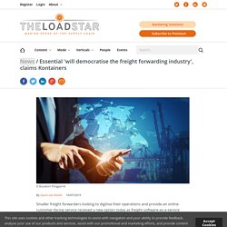 Essential 'will democratise the freight forwarding industry', claims Kontainers - The Loadstar