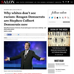 Why whites don’t see racism: Reagan Democrats are Stephen Colbert Democrats now