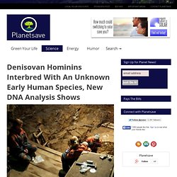 Denisovan Hominins Interbred With An Unknown Early Human Species, New DNA Analysis Shows