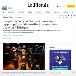 L’ex-patron du Quai Branly dénonce un rapport prônant des restitutions massives d’œuvres à l’Afrique