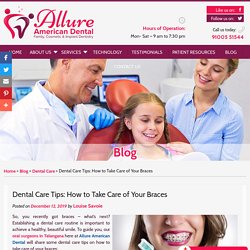 Dental Care Tips: How to Take Care of Your Braces