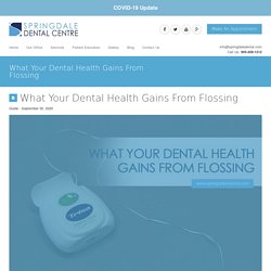 What Your Dental Health Gains From Flossing - Springdale Dental Centre