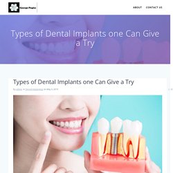 Types of Dental Implants one Can Give a Try - George Pegios