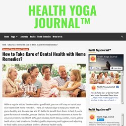 How to Take Care of Dental Health with Home Remedies? - Health Yoga Journal™