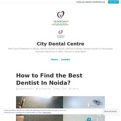 How to Find the Best Dentist In Noida? – City Dental Centre