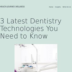 3 Latest Dentistry Technologies You Need to Know