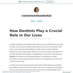 How Dentists Play a Crucial Role in Our Lives – cosmosmilesdental