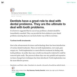 Dentists have a great role to deal with dental problems.