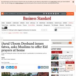 Darul Uloom Deoband issues fatwa, asks Muslims to offer Eid prayers at home
