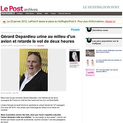Gérard Depardieu urine au milieu d'un avion et retarde le vol de deux heures - chouette63 sur LePost.fr (17:35)