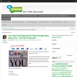 Your Next Job Depends On What Google Says About You – Are You Prepared?