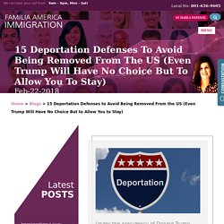 15 Deportation Defenses to Avoid Being Removed From the US (Even Trump Will Have No Choice But to Allow You to Stay)