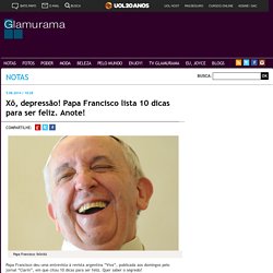 Xô, depressão! Papa Francisco lista 10 dicas para ser feliz. Anote!