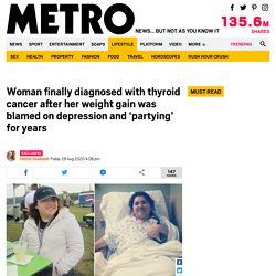Woman's thyroid cancer was dismissed as depression, overeating and 'partying'