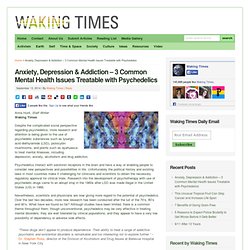 Anxiety, Depression & Addiction - 3 Common Mental Health Issues Treatable with Psychedelics