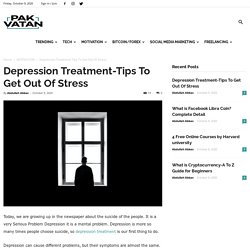 Depression Treatment-Tips To Get Out Of Stress- Pak Vatan