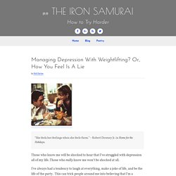 Managing Depression With Weightlifting? Or, How You Feel Is A Lie - 鉄侍 THE IRON SAMURAI