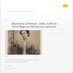 Dépressive, érotomane : Adèle, la fille de Victor Hugo qui s’érodait jour après jour...