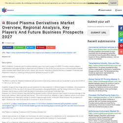 Blood Plasma Derivatives Market Overview, Regional Analysis, Key Players And Future Business Prospects 2027
