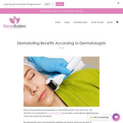 Dermarolling Benefits According to Dermatologists
